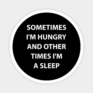 Sometimes I'm hungry and other times I'm A sleep Magnet